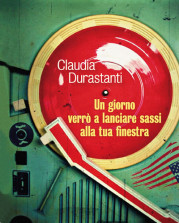 “Un giorno verrò a lanciare sassi alla tua finestra” di Claudia Durastanti