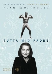 “Tutta mio padre” di Rosa Matteucci