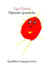 “Operette ipotetiche” di Ugo Cornia