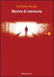 “Morire di memoria” di Emiliano Monge