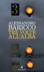 “Tre volte all’alba” di Alessandro Baricco