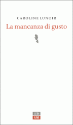 “La mancanza di gusto” di Caroline Lunoir