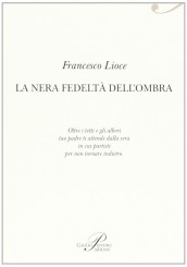 “La nera fedeltà dell’ombra” di Francesco Lioce