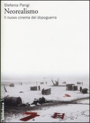 “Neorealismo. Il nuovo cinema del dopoguerra” di Stefania Parigi