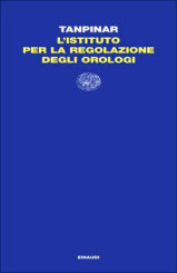 “L’Istituto per la Regolazione degli Orologi”<br/> di Ahmet Hamdi Tanpinar