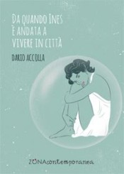 “Da quando Ines è andata a vivere in città”<br/> di Dario Accolla