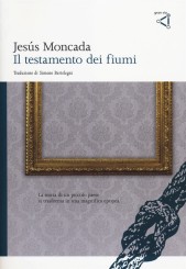 “Il testamento dei fiumi” <br/>di Jesús Moncada