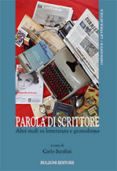 “Parola di scrittore. Altri studi su letteratura e giornalismo” <br/>a cura di Carlo Serafini