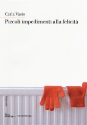 “Piccoli impedimenti alla felicità” <br/>di Carla Vasio