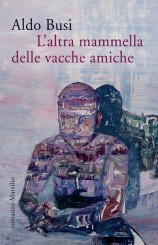 “L’altra mammella delle vacche amiche” di Aldo Busi