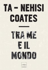 “Tra me e il mondo” </br>di Ta-Nehisi Coates