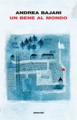 “Un bene al mondo” </br>di Andrea Bajani