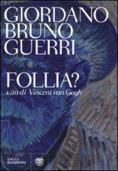“Follia? Vita di Vincent van Gogh” di Giordano Bruno Guerri