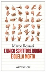 “L’unico scrittore buono è quello morto” di Marco Rossari