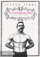 “Il Supermaschio” di Alfred Jarry