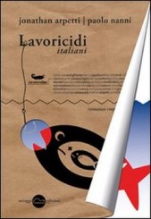 “Lavoricidi italiani” di Jonathan Arpetti e Paolo Nanni