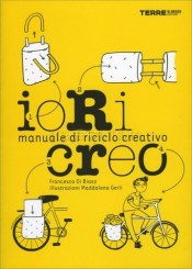 “IoRicreo – Manuale di riciclo creativo” di Francesco Di Biaso