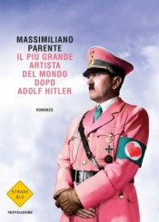 “Il più grande artista del mondo dopo Adolf Hitler” di Massimiliano Parente