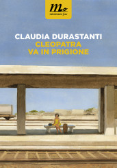 “Cleopatra va in prigione” </br> di Claudia Durastanti
